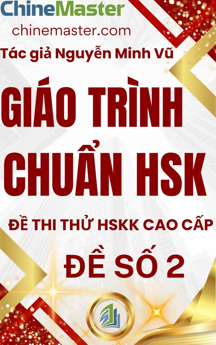 Giáo trình chuẩn HSK đề thi thử HSKK cao cấp đề 2 tác giả Nguyễn Minh Vũ
