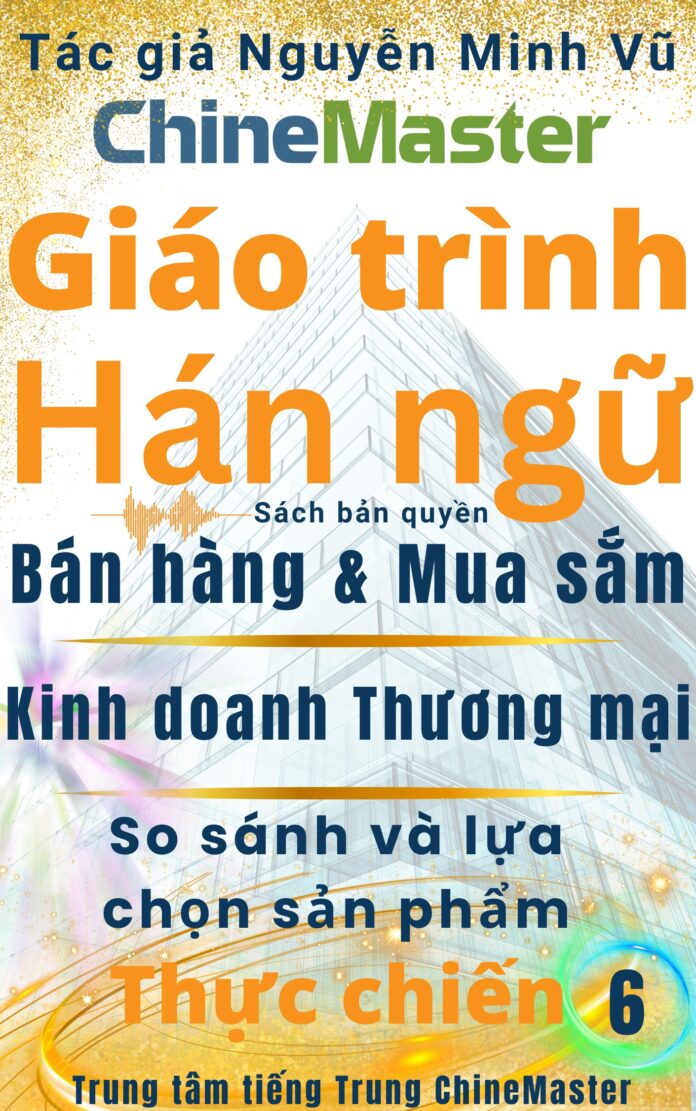 Giáo trình Hán ngữ Bán hàng Mua sắm Kinh doanh Thương mại Quyển 6 Tác giả Nguyễn Minh Vũ