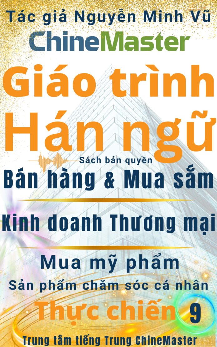 Giáo trình Hán ngữ Bán hàng Mua sắm Kinh doanh Thương mại Quyển 9 Tác giả Nguyễn Minh Vũ