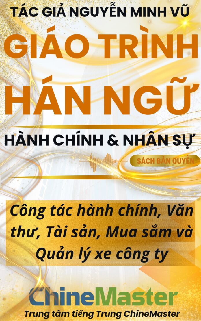 Giáo trình Hán ngữ Công tác hành chính, Văn thư, Tài sản, Mua sắm và Quản lý xe công ty Tác giả Nguyễn Minh Vũ