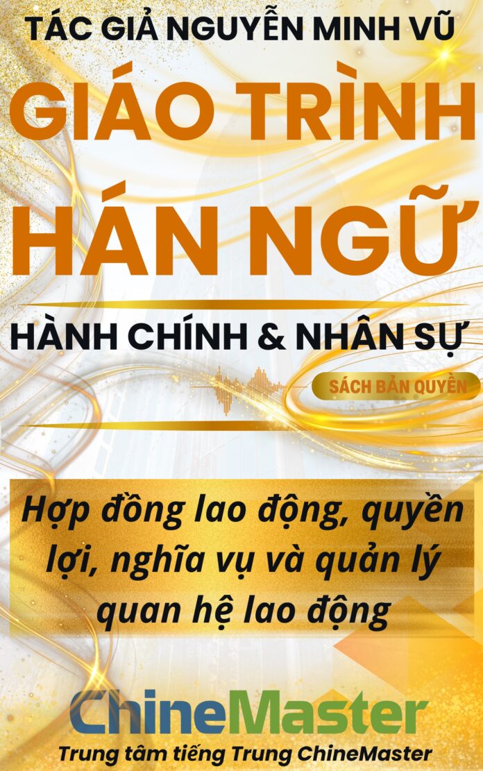 Giáo trình Hán ngữ Hợp đồng lao động, quyền lợi, nghĩa vụ và quản lý quan hệ lao động Tác giả Nguyễn Minh Vũ