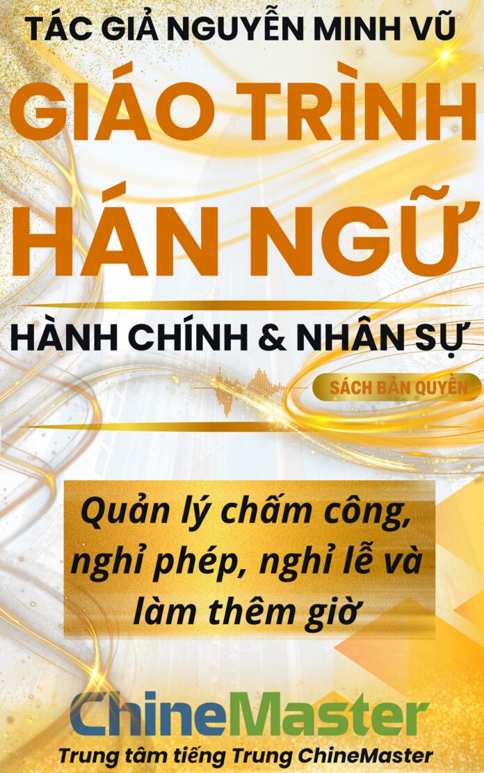 Giáo trình Hán ngữ Quản lý chấm công, nghỉ phép, nghỉ lễ và làm thêm giờ Tác giả Nguyễn Minh Vũ